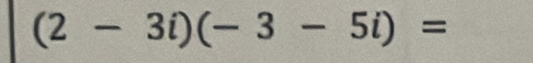 (2-3i)(-3-5i)=