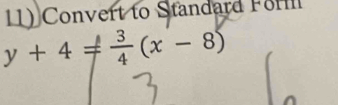 Convert to Standard Fom
y+4!=  3/4 (x-8)