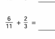  6/11 + 2/3 =
_