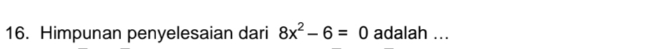 Himpunan penyelesaian dari 8x^2-6=0 adalah ...