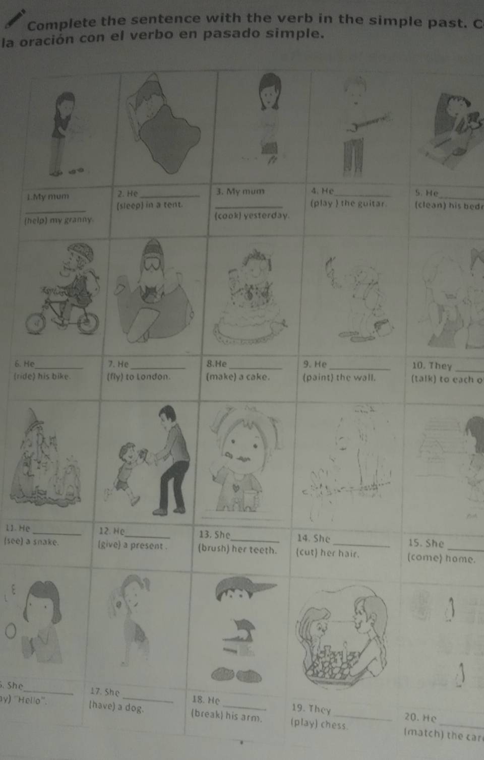 Complete the sentence with the verb in the simple past. C 
la oración con el verbo en pasado simple. 
1.M_ 
his bedr 
(he 
6. He_y_ 
(ride) o each o 
11. He 
(see) a shome. 
. She_ 
ny) ''Hellolay) chess. 
_ 
(match ) the car