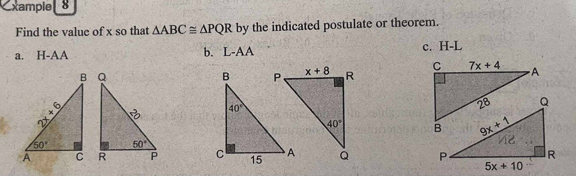 xample 8
Find the value of x so that △ ABC≌ △ PQR by the indicated postulate or theorem.
a. H-AA b. L-AA c. H-L