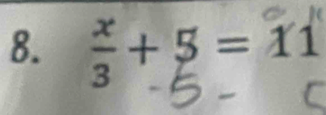 8. ÷ + 5 = 11