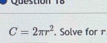 C=2π r^2. Solve for r