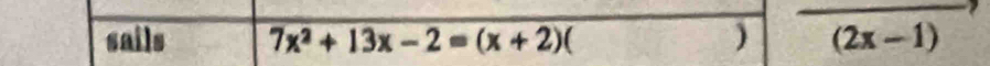 sails 7x^2+13x-2=(x+2) ) (2x-1)