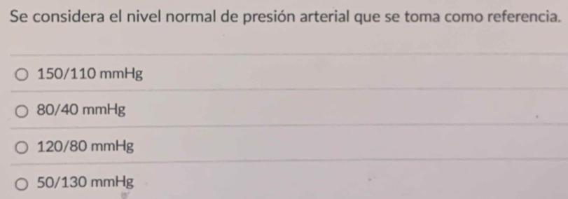 Se considera el nivel normal de presión arterial que se toma como referencia.
150/110 mmHg
80/40 mmHg
120/80 mmHg
50/130 mmHg