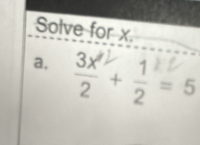 Solve for x. 
a, 3 +2=5