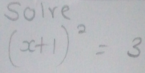 Solve
(x+1)^2=3