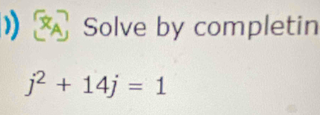 Solve by completin
j^2+14j=1