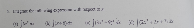 Integrate the following expression with respect to x.
(a) ∈t 6x^2dx (b) ∈t (x+6)dx (c) ∈t (3x^2+9)^2dx (d) ∈t (2x^3+2x+7)dx