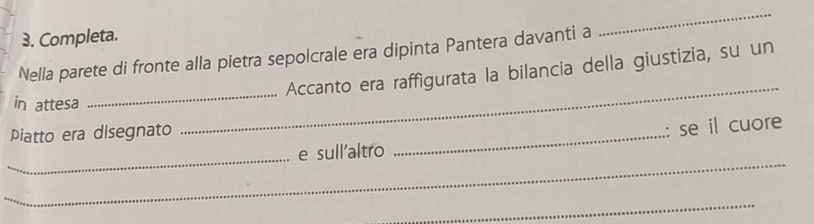 Completa. 
Nella parete di fronte alla pietra sepolcrale era dipinta Pantera davanti a 
_ 
_ 
Accanto era raffigurata la bilancia della giustizia, su un 
in attesa 
Piatto era disegnato 
_ 
: se il cuore 
_ 
_e sull'altro 
_ 
_