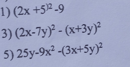 (2x+5^()2)-9
3) (2x-7y)^2-(x+3y)^2
5) 25y-9x^2-(3x+5y)^2