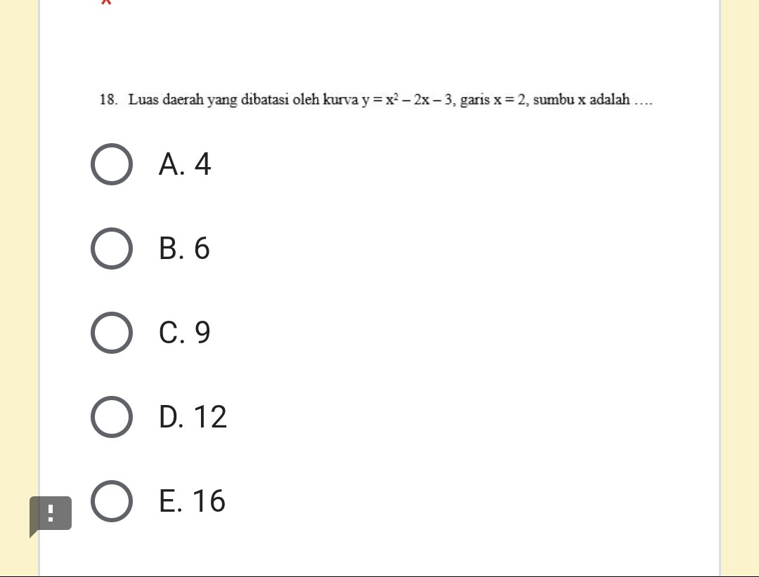 Luas daerah yang dibatasi oleh kurva y=x^2-2x-3 , garis x=2 , sumbu x adalah …
A. 4
B. 6
C. 9
D. 12!
E. 16