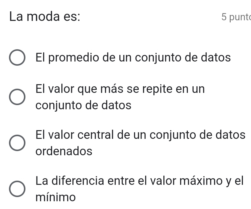 La moda es: 5 punt
El promedio de un conjunto de datos
El valor que más se repite en un
conjunto de datos
El valor central de un conjunto de datos
ordenados
La diferencia entre el valor máximo y el
mínimo