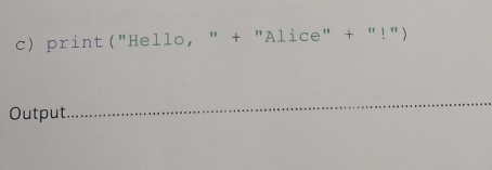 print("Hello, " + "Alice" + "!") 
Output 
_