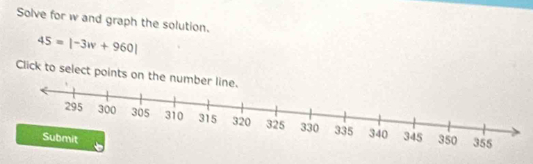 Solve for w and graph the solution.
45=|-3w+960|
Click to select points on the numbe