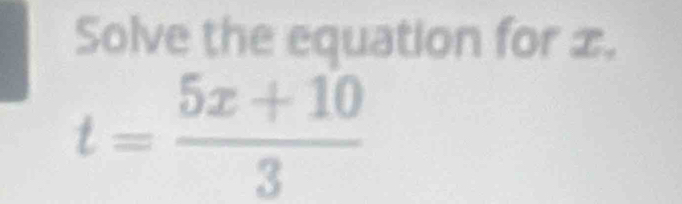 Solve the equation for x.
t= (5x+10)/3 