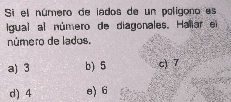 Si el número de lados de un polígono es
igual al número de diagonales. Hallar el
número de lados.
a) 3 b) 5 c) 7
d) 4 e) 6