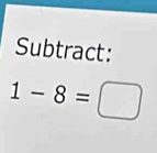 Subtract:
1-8=□