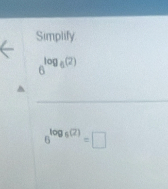 Simplify
6^(log _6)(2)
_
6^(log _6)(2)=□