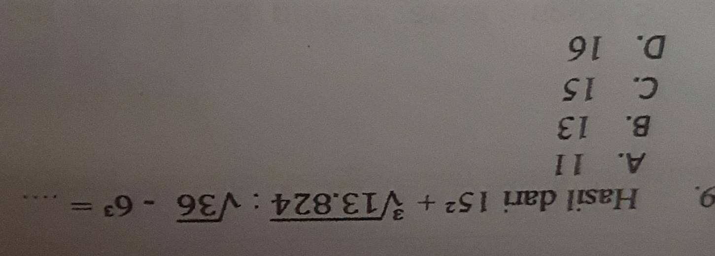 Hasil dari 15^2+sqrt[3](13.824):sqrt(36)-6^3= _
A. 11
B. 13
C. 15
D. 16