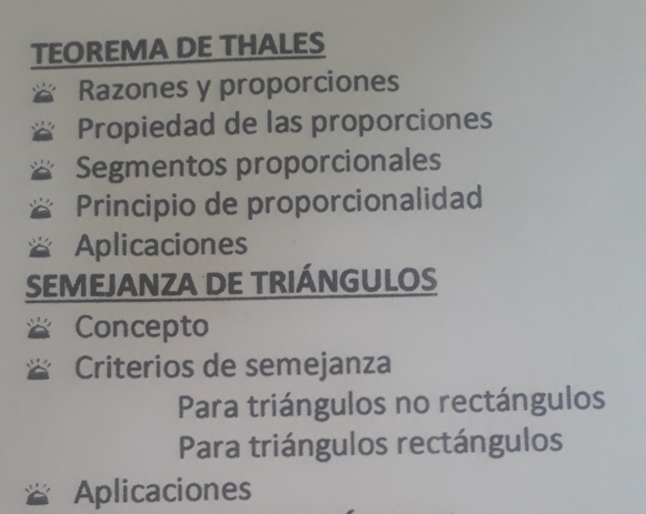 TEOREMA DE THALES 
Razones y proporciones 
Propiedad de las proporciones 
Segmentos proporcionales 
Principio de proporcionalidad 
Aplicaciones 
SEMEJANZA DE TRIÁNGULOS 
Concepto 
Criterios de semejanza 
Para triángulos no rectángulos 
Para triángulos rectángulos 
Aplicaciones