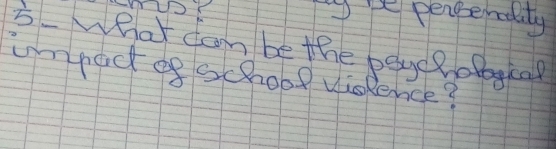 Pe perperdily 
5- What cam be the paye lological 
umpect e8 school violence?