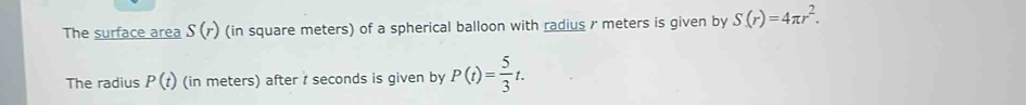 The surface area S(r) (in square meters) of a spherical balloon with radius r meters is given by S(r)=4π r^2. 
The radius P(t) (in meters) after 7 seconds is given by P(t)= 5/3 t.