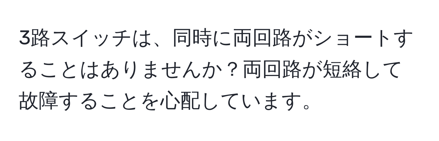 3路スイッチは、同時に両回路がショートすることはありませんか？両回路が短絡して故障することを心配しています。