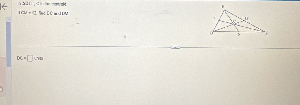 In △ DEF C is the centroid. 
If CM=12 find DC and DM
DC=□ units