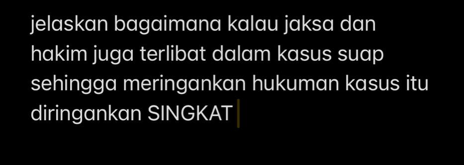 jelaskan bagaimana kalau jaksa dan 
hakim juga terlibat dalam kasus suap 
sehingga meringankan hukuman kasus itu 
diringankan SINGKAT