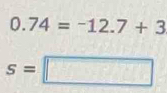 0.74=-12.7+3
s=□