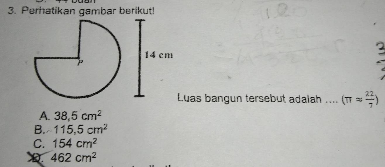 Perhatikan gambar berikut!
Luas bangun tersebut adalah .... (π approx  22/7 )
A. 38,5cm^2
B. 115,5cm^2
C. 154cm^2
D. 462cm^2