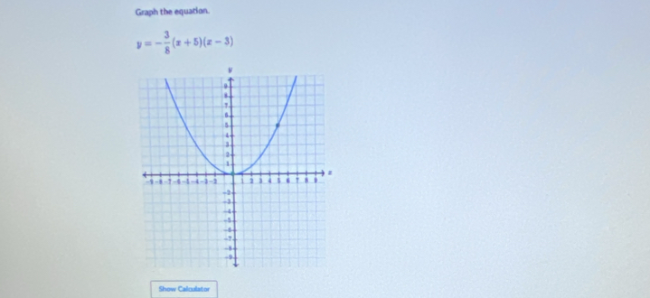 Graph the equation.
y=- 3/8 (x+5)(x-3)
Show Calculator