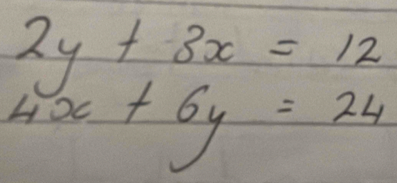 2y+3x=12
4x+6y=24