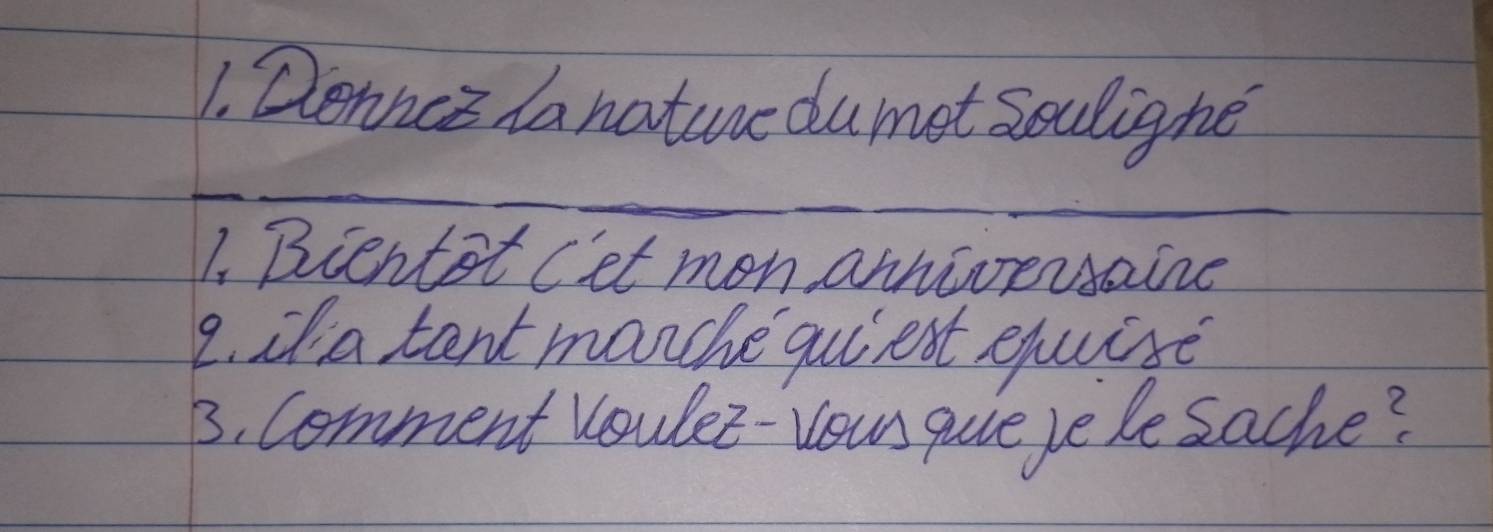 Denncs danature dumet souligne 
_ 
_ 
1. Bientst Cet mon annioersaine 
9. da tent manche quiest equise 
B. Comment voulet-your quie ie le sache?