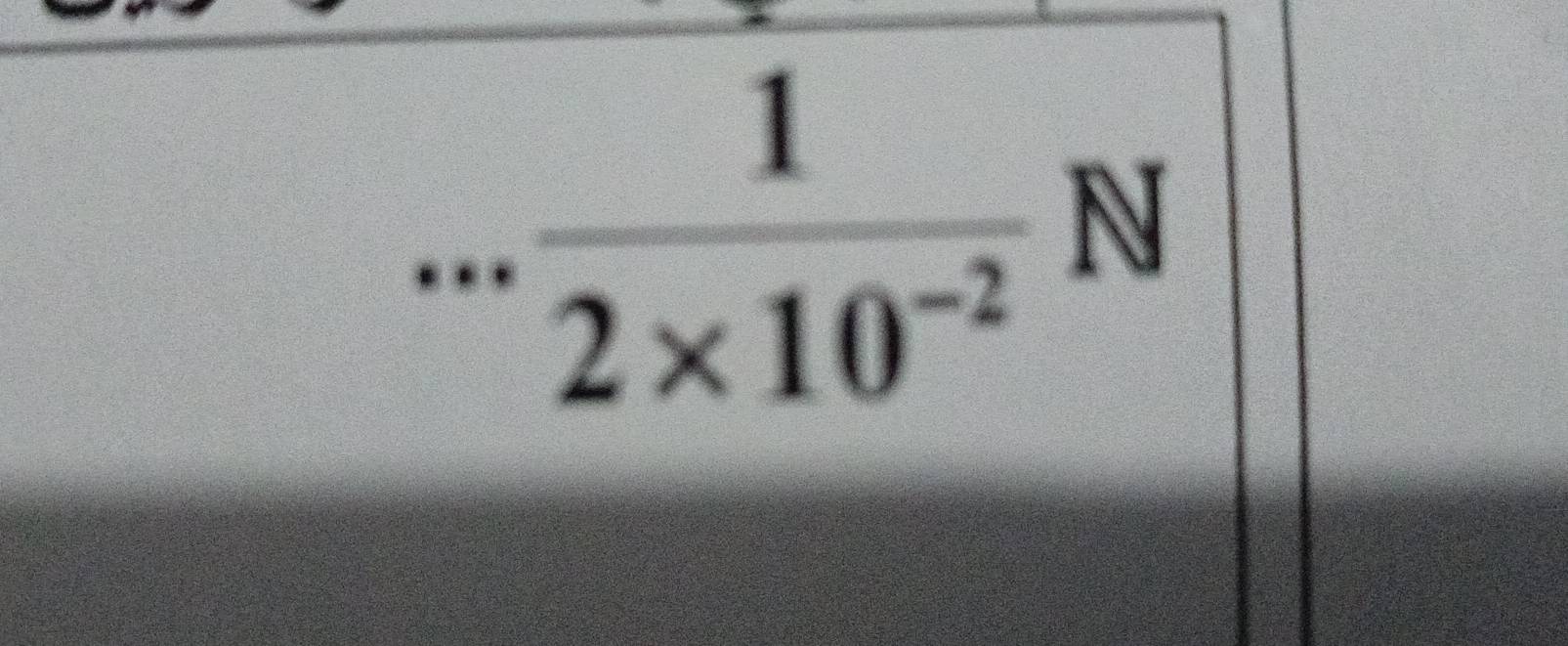 ... 1/2* 10^(-2)  N