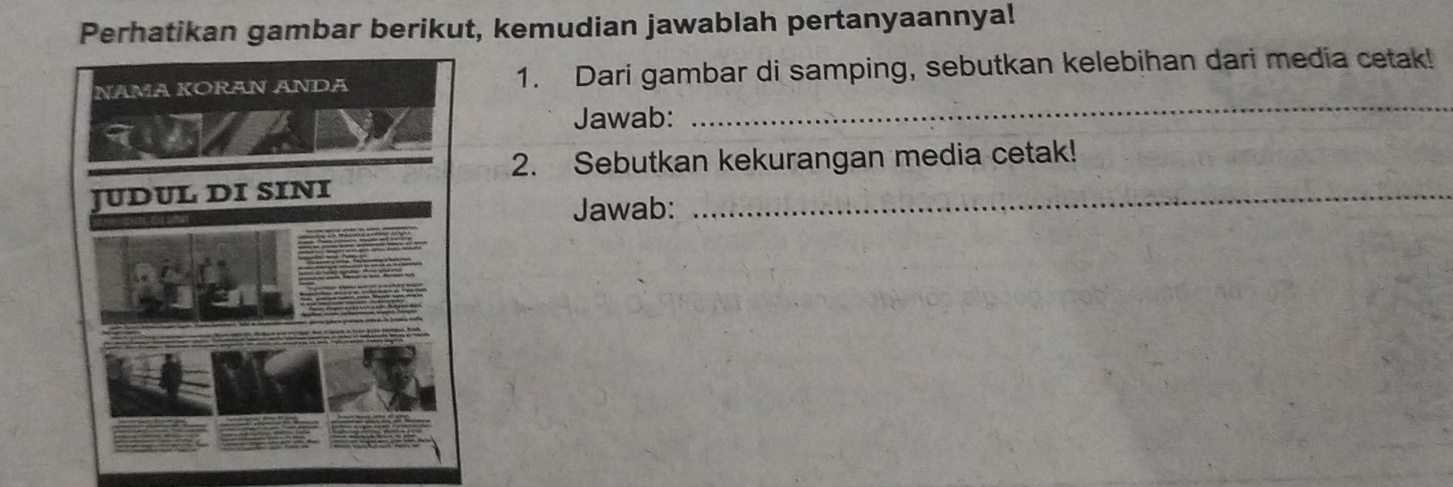 Perhatikan gambar berikut, kemudian jawablah pertanyaannya! 
_ 
1. Dari gambar di samping, sebutkan kelebihan dari media cetak! 
Jawab: 
2. Sebutkan kekurangan media cetak! 
Jawab: 
_