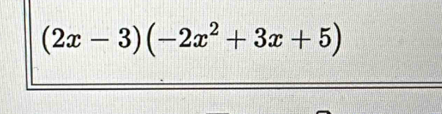 (2x-3)(-2x^2+3x+5)