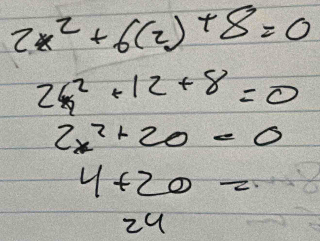 2x^2+6(2)+8=0
24^2+12+8=0
2x^2+20=0
4+20=
24