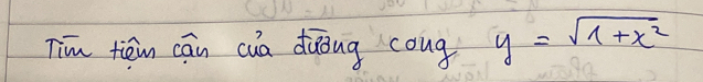 Tim tiéin cān cua diong cong y=sqrt(1+x^2)