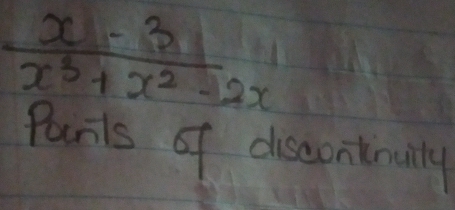  (x-3)/x^3+x^2-2x 
Ponts of discontinuity