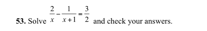 Solve  2/x - 1/x+1 = 3/2  and check your answers.