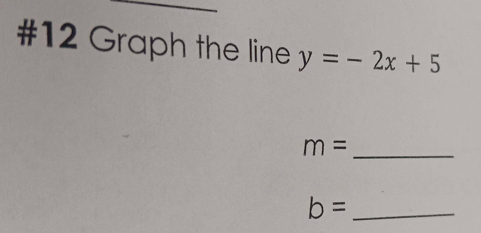 #12 Graph the line y=-2x+5
m= _ 
_ b=