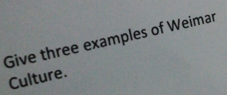 Give three examples of Weimar 
Culture.