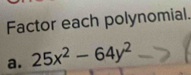 Factor each polynomial. 
a. 25x^2-64y^2