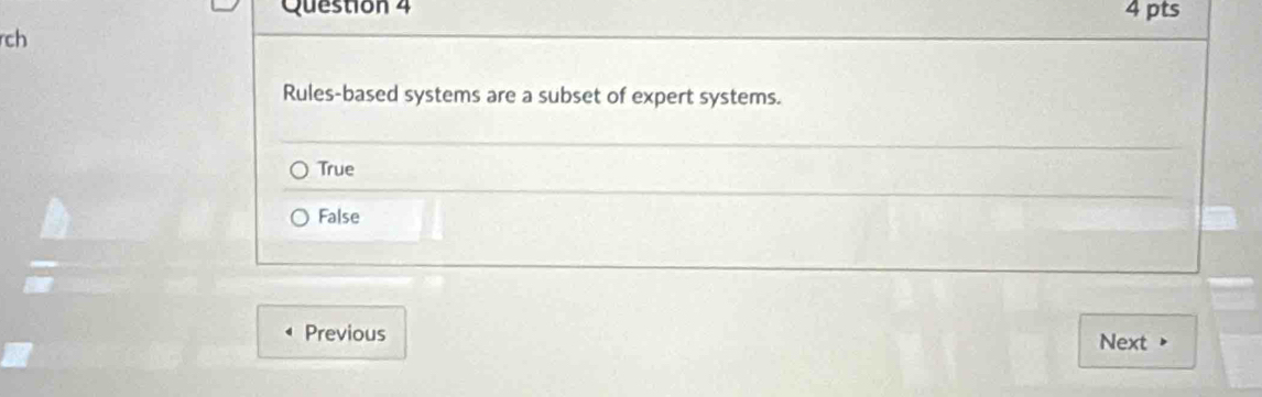 rch
Rules-based systems are a subset of expert systems.
True
False
Previous Next •