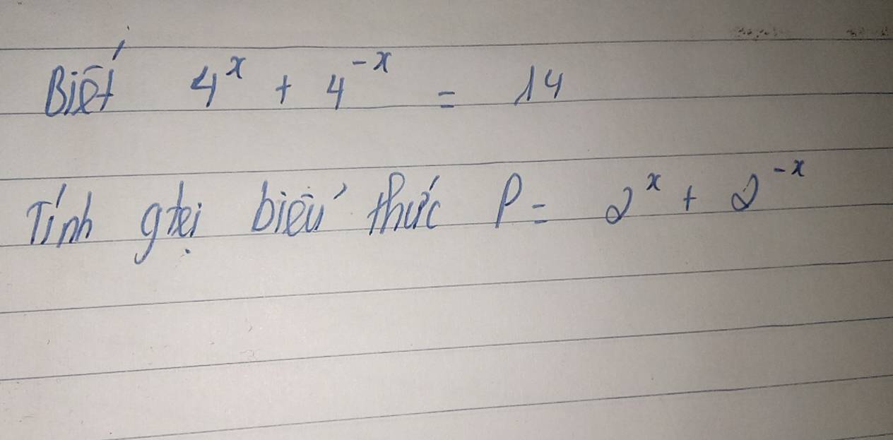 Biet 4^x+4^(-x)=14
Tinh goi bièi that P=2^x+2^(-x)