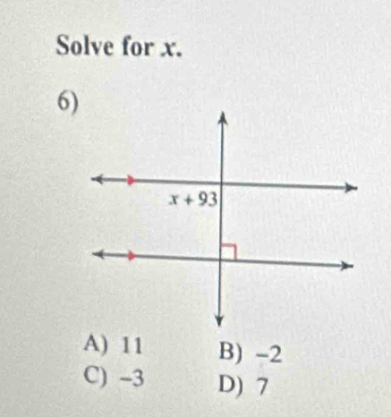 Solve for x.
6)
A) 11 B) -2
C) -3 D) 7