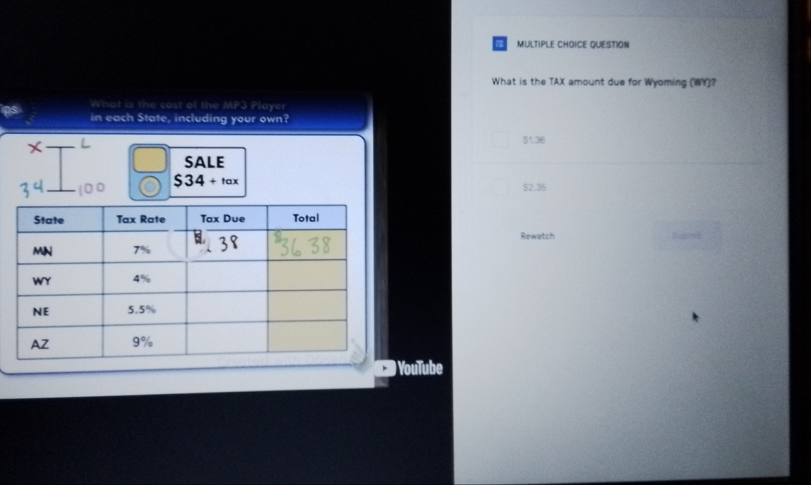 QUESTION
What is the TAX amount due for Wyoming (Wr)?
What is the cost of the MP3 Player
in each State, including your own?
S1.36
SALE
$34+tax
$2.35
Rewatch
) YouTube